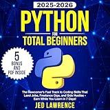 Python for Total Beginners: The Newcomer’s Fast Track to Coding Skills That Land Jobs, Freelance Gigs, and Side Hustles - Earn While You Learn in 7 Days!