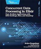 Concurrent Data Processing in Elixir: Fast, Resilient Applications with OTP, GenStage, Flow, and Broadway