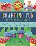 Crafting Fun for Kids of All Ages: Pipe Cleaners, Paint & Pom-Poms Galore, Yarn & String & a Whole Lot More