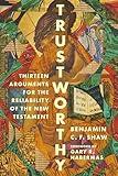 Trustworthy: Thirteen Arguments for the Reliability of the New Testament