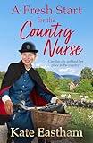 A Fresh Start for the Country Nurse: Start a BRAND NEW heartwarming saga series from Kate Eastham for 2025 (Diary of a Country Nurse)