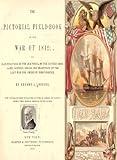 The pictorial field-book of the war of 1812; or, Illustrations, by pen and pencil, of the history, biography, scenery, relics, and traditions of the last war for American independence