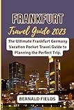 FRANKFURT TRAVEL GUIDE 2023.: The Ultimate Frankfurt Germany Vacation Pocket Travel Guide to Planning the Perfect Trip.