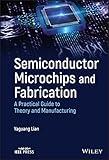 Semiconductor Microchips and Fabrication: A Practical Guide to Theory and Manufacturing