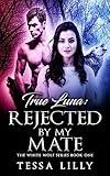 True Luna: Rejected By My Mate (The White Wolf Series Book 1)