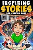 Inspiring Stories for Curious Boys: True Motivational Tales to Build Self-Confidence, Courage, and Kindness for Young Readers