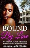 Bound By Love: An Historical Slavery Romance of Forbidden Love Against All Odds (Southern Historical Romance)