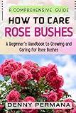 Master the Art of Rose Gardening: A Beginner's Handbook to Growing and Caring for Rose Bushes: Learn How to Plant, Care For, Prune, and Protect Roses for a Gorgeous Garden