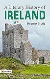 A Literary History of Ireland: Douglas Hyde Chronicles the Rich Literary Heritage of Ireland by Douglas Hyde
