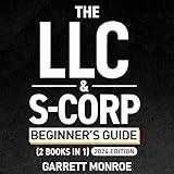 The LLC & S-Corp Beginner's Guide: A Complete Guide On Forming Your Limited Liability Company & S-Corp + Small Business Taxes Tips: How to Start a Business, Book 4