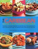 The Caribbean, Central & South American Cookbook: Tropical Cuisines Steeped In History: All The Ingredients And Techniques And 150 Sensational Step-By-Step Recipes