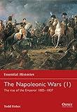 The Napoleonic Wars (1): The rise of the Emperor 1805–1807 (Essential Histories, 3)