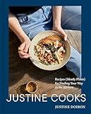 Justine Cooks: A Cookbook: Recipes (Mostly Plants) for Finding Your Way in the Kitchen