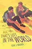 All That's Left in the World: A Heart-Wrenching Postapocalyptic LGBTQ+ YA Adventure Romance about Secrets, Survival, and Finding Love Where You Least Expect It
