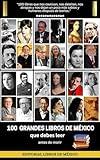 LOS 100 GRANDES LIBROS DE MÉXICO que deberías leer antes de morir (Spanish Edition)