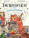 The Witch's Cat and The Cooking Catastrophe: A fantastical tale of magic, mischief and mishap!