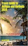 Travel Guide to Antigua and Barbuda 2024: Top 10 places anywhere in Antigua & Barbuda (Travel Guide to North America 2024 Book 1)