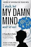 I would, but MY DAMN MIND won't let me!: A Young Man's Guide to Understanding His Thoughts and Feelings