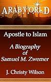 Apostle to Islam: A Biography of Samuel M. Zwemer (Arab World Pioneers Book 8)