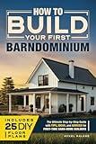 How to Build Your First Barndominium: The Ultimate Step-by-Step Guide with Tips, Ideas, and Advice for First-Time Barn-Home Builders