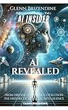 Ai Revealed; from Origins to Advanced Evolution:: The History of Artificial Intelligence (The AI Insider Educational Series)