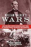 William Walker's Wars: How One Man's Private American Army Tried to Conquer Mexico, Nicaragua, and Honduras