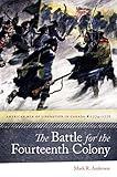 The Battle for the Fourteenth Colony: America’s War of Liberation in Canada, 1774–1776