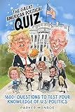 The Great American Political Quiz: 1600+ Questions to Test Your Knowledge of U.S. Politics