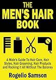 The Men's Hair Book: A Male's Guide To Hair Care, Hair Styles, Hair Grooming, Hair Products and Rocking It All Without The Baloney