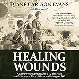 Healing Wounds: A Vietnam War Combat Nurse's 10-Year Fight to Win Women a Place of Honor in Washington, D.C.