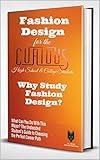 Fashion Design for the Curious High School & College Students: Why Study Fashion Design? (The Undecided Student's Guide to Choosing the Perfect University Major & Career Path)