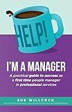 Help! I'm a Manager: A practical guide to success as a first time people manager in professional services