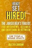 Ready, Set, Hired! The Jobseeker's Toolkit For Interviews, Resumes And Everything In-Between - For Teens & Young Adults - Preparing Teens & Young Adults For Jobs & Interviews