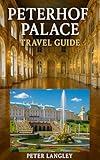 PETERHOF PALACE TRAVEL GUIDE: Visitors' Go-to Guide with Pictures, Tips and Everything You Need to Explore Peterhof (EXPERIENCE RUSSIA BETTER Book 4)