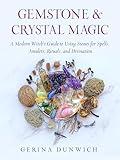 Gemstone and Crystal Magic: A Modern Witch's Guide to Using Stones for Spells, Amulets, Rituals, and Divination