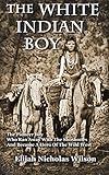 The White Indian Boy: The Pioneer Boy Who Ran Away With The Shoshones And Became A Hero In The Wild West