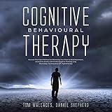 Cognitive Behavioural Therapy: The Key Lessons for Beginners on How CBT Is Used in Retraining the Brain to Overcome Depression, Anxiety and Negative Thinking Using Practical Techniques and Hypnotism