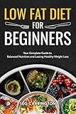 Low Fat Diet For Beginners: Your Complete Guide to Balanced Nutrition and Lasting Healthy Weight Loss