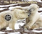 The Polar Bear Scientists (Scientists in the Field)