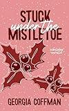 Stuck Under the Mistletoe: An Enemies to Lovers Holiday Romance (Stuck with You)