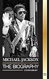 Michael Jackson: The Biography of the Legendary King of Pop; his Magic, Moonwalk and Mask (Artists)