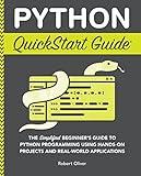 Python QuickStart Guide: The Simplified Beginner's Guide to Python Programming Using Hands-On Projects and Real-World Applications (Coding & Programming - QuickStart Guides)
