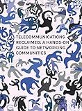 Telecommunications reclaimed: A hands-on guide to networking communities