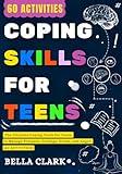 Coping Skills for Teens: The Ultimate Coping Tools for Teens to Manage Pressure, Feelings, Stress, and Anger (60 Activities) (Life Skills for Teens)