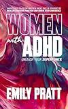 Women with ADHD: Unleash Your Superpower: Harness Easy-To-Follow Practical Hacks, Tools & Strategies to Reclaim Executive Function and Thrive with Confidence!