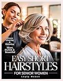 Easy Short Hairstyles for Senior Women: Timeless Looks and Low-Maintenance Haircuts with Ideas for Every Hair Type & Face Shape to Enhance Beauty, and Everyday Style
