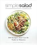 Simple Salad Cookbook: 100 Recipes That Can Be Made in Minutes