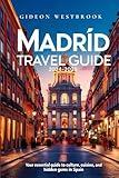 Madrid Travel Guide 2024-2025: Your Essential Guide to Culture, Cuisine, and Hidden Gems in Spain