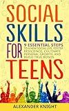 Social Skills for Teens: 9 Essential Steps to a New Social Life, Foster Resilience, Cultivate Personal Growth, And Build True Bonds