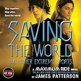 Saving the World and Other Extreme Sports: Maximum Ride, Book 3